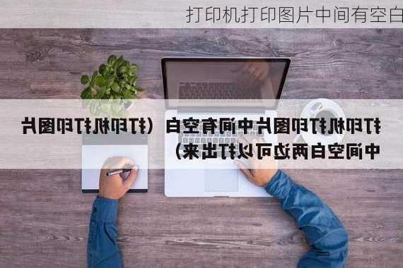 打印机打印图片中间有空白